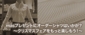 Xmasプレゼントにオーダーシャツはいかが？～クリスマスフェアをもっと楽しもう！～